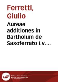 Aureae additiones in Bartholum de Saxoferrato i.v. monarcham Iulii Ferretti Rauennatis ... De differentiis ac varietatibus iuris Romanorum et Longobardorum ... nunc primum in lucem editae | Biblioteca Virtual Miguel de Cervantes