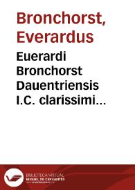 Euerardi Bronchorst Dauentriensis I.C. clarissimi Enantiophanôn centuriae quatuor, et conciliationes eorundem | Biblioteca Virtual Miguel de Cervantes