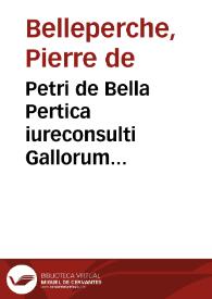 Petri de Bella Pertica iureconsulti Gallorum clarissimi, in libros Institutionum diui Iustiniani sacratiss. principis, co[m]mentarij longè acutissimi | Biblioteca Virtual Miguel de Cervantes