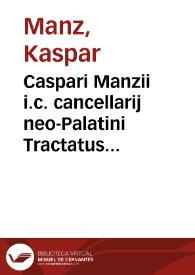 Caspari Manzii i.c. cancellarij neo-Palatini Tractatus de seruitutibus praediorum vrbanorum et rusticorum | Biblioteca Virtual Miguel de Cervantes