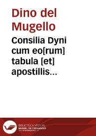 Consilia Dyni cum eo[rum] tabula [et] apostillis [Benedicti de vadis de foro sempronij] nouiter editis | Biblioteca Virtual Miguel de Cervantes