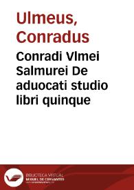 Conradi Vlmei Salmurei De aduocati studio libri quinque | Biblioteca Virtual Miguel de Cervantes