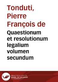 Quaestionum et resolutionum legalium volumen secundum | Biblioteca Virtual Miguel de Cervantes