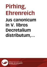 Jus canonicum in V. libros Decretalium distributum, novâ methodo explicatum, omnibus capitulis titulorum ... promiscuè et confusè positis, in ordinem doctrinae digestis | Biblioteca Virtual Miguel de Cervantes