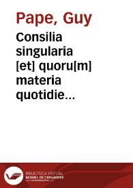 Consilia singularia [et] quoru[m] materia quotidie i[n] practica in omnib[us] curijs tam ecclesiasticis q[uam] secularib[us] versatur | Biblioteca Virtual Miguel de Cervantes