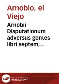 Arnobii Disputationum adversus gentes libri septem, recogniti et aucti | Biblioteca Virtual Miguel de Cervantes