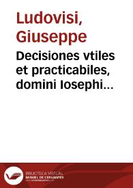 Decisiones vtiles et practicabiles, domini Iosephi Ludouici Assisiensis et D. Hieronymi Magonii Vrbevetani i.c. clarissimorum, Causarum Rotae Lucensis ... | Biblioteca Virtual Miguel de Cervantes