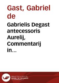 Gabrielis Degast antecessoris Aurelij, Commentarij in duos tit. C., De impuberum et alijs substitutionibus, De sententijs quae pro eo quod interest proferuntur | Biblioteca Virtual Miguel de Cervantes