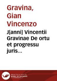 J[anni] Vincentii Gravinae De ortu et progressu juris civilis liber : | Biblioteca Virtual Miguel de Cervantes