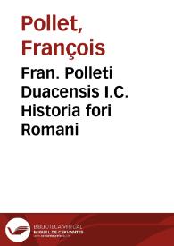 Fran. Polleti Duacensis I.C. Historia fori Romani | Biblioteca Virtual Miguel de Cervantes