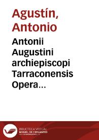 Antonii Augustini archiepiscopi Tarraconensis Opera omnia | Biblioteca Virtual Miguel de Cervantes