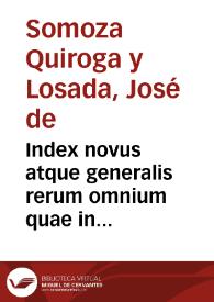 Index novus atque generalis rerum omnium quae in celebri Repetitione D.D. Emmanuelis Gonzalez Tellez ad quinque libros Decretalium continentur | Biblioteca Virtual Miguel de Cervantes