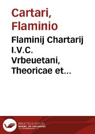 Flaminij Chartarij I.V.C. Vrbeuetani, Theoricae et praxis interrogandorum reorum libri quatuor ... | Biblioteca Virtual Miguel de Cervantes