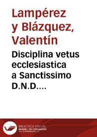 Disciplina vetus ecclesiastica a Sanctissimo D.N.D. Innocentio Div. Provid. Papa XII instaurata in bulla novissime expedita, quae incipit speculatores domus Israel | Biblioteca Virtual Miguel de Cervantes