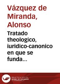 Tratado theologico, iuridico-canonico en que se funda ser possible, licita y conveniente la gracia que se suplica a su Santidad, para que los sacerdotes puedan celebrar tres missas en el dia de la conmemoracion de todos los Fieles Difuntos | Biblioteca Virtual Miguel de Cervantes