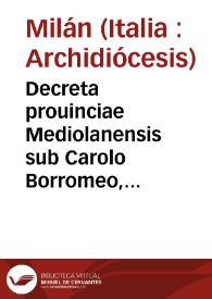 Decreta prouinciae Mediolanensis sub Carolo Borromeo, cardinale archiepiscopo, diuersis temporibus in sex concilijs totidemq[ue] voluminibus edita | Biblioteca Virtual Miguel de Cervantes