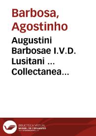 Augustini Barbosae I.V.D. Lusitani ... Collectanea doctorum qui in suis operibus Concilij Tridentini loca referentes, illorum materiam incidenter tractarunt et varias quaestiones in foro ecclesiastico versantibus maximè vtiles, deciderunt | Biblioteca Virtual Miguel de Cervantes