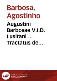 Augustini Barbosae V.I.D. Lusitani ... Tractatus de canonicis et dignitatibus aliisque inferioribus beneficiariis cathedralium, et collegiatarum ecclesiarum eorumque officiorum tam in choro quàm in capitulo | Biblioteca Virtual Miguel de Cervantes