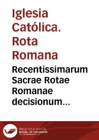 Recentissimarum Sacrae Rotae Romanae decisionum centuriae duae ad laudem et confirmationem D.D. Hieronymi Gonzalez J.C. Hispani et in Romana Curia advocati Commentationis super regulam octavam cancellariae, de reservatione mensium et alternativa episcoporum | Biblioteca Virtual Miguel de Cervantes