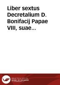 Liber sextus Decretalium D. Bonifacij Papae VIII, suae integritati vna cum Clementinis et Extravagantibus earumque glossis restitutus ... | Biblioteca Virtual Miguel de Cervantes