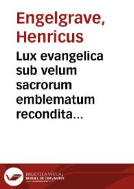 Lux evangelica sub velum sacrorum emblematum recondita in anni dominicas selecta historia et morali doctrina variè adumbrata | Biblioteca Virtual Miguel de Cervantes