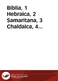 Biblia, 1 Hebraica, 2 Samaritana, 3 Chaldaica, 4 Graeca, 5 Syriaca, 6 Latina, 7 Arabica : quibus textus originales totius Scripturae Sacrae quorum pars in editione Complutensi deinde in Antuerpiensi regijs sumptibus extat, nunc integri, ex manuscriptis toto ferè orbe quaesitis exemplaribus exhibentur ... | Biblioteca Virtual Miguel de Cervantes