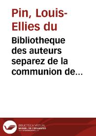 Bibliotheque des auteurs separez de la communion de l'Eglise Romaine du XVI et du XVII siecle | Biblioteca Virtual Miguel de Cervantes