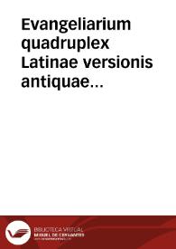 Evangeliarium quadruplex Latinae versionis antiquae seu veteris Italicae : nunc primum in lucem editum ex Codicibus Manuscriptis aureis, argenteis, purpureis, aliisque plusquam millenariae antiquitatis sub auspiciis Joannis V. Regis fidelissimi Lusitaniae, Algarbiorum etc. | Biblioteca Virtual Miguel de Cervantes