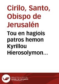 Tou en hagiois patros hemon Kyrillou Hierosolymon archiepiskopou  ta heuriskomena panta | Biblioteca Virtual Miguel de Cervantes