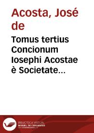 Tomus tertius Concionum Iosephi Acostae è Societate Iesu quo continentur omnes Dominici et festi dies mobiles ab octaua Paschae vsque ad Aduentum | Biblioteca Virtual Miguel de Cervantes