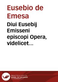 Diui Eusebij Emisseni episcopi Opera, videlicet Homiliae in Euangelia, que cunctis diebus Dominicis totius anni, ac ferijs quadragesimalibus legi solent | Biblioteca Virtual Miguel de Cervantes