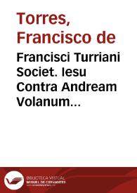 Francisci Turriani Societ. Iesu Contra Andream Volanum Polonum Caluini discipulum De Sanctissima Eucharistia tractatus ... | Biblioteca Virtual Miguel de Cervantes