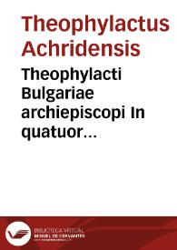 Theophylacti Bulgariae archiepiscopi In quatuor Prophetas enarrationes | Biblioteca Virtual Miguel de Cervantes