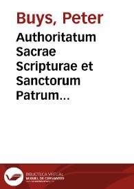 Authoritatum Sacrae Scripturae et Sanctorum Patrum quae in Summa doctrine Christiane doctoris Petri Canisij theologi Societatis Iesu citantur et nunc primùm ex ipsis fontibus fideliter collecte ipsis Catechismi verbis subscriptae sunt pars prima [-quarta] | Biblioteca Virtual Miguel de Cervantes