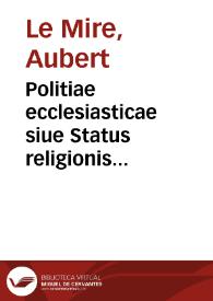 Politiae ecclesiasticae siue Status religionis Christianae per Europam, Asiam, Africam et Orbem Nouum, libri IV | Biblioteca Virtual Miguel de Cervantes