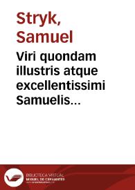 Viri quondam illustris atque excellentissimi Samuelis Strykii ... Academiae Hallensis directoris, professoris primarii et ordinarii in Facultate Juridica, nec non ejus filii unici, Johannis Samuelis Strykii, ... professsoris in Academia Fridericana, Opera omnia | Biblioteca Virtual Miguel de Cervantes