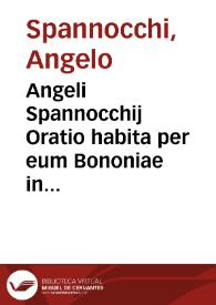 Angeli Spannocchij Oratio habita per eum Bononiae in sua schola magna, cum primum ascendit locum illum eminentiss. iuris ciu. docendi gratia, prima die mensis Martij, MDLXXXVI, ad perillustres quadraginta viros S.P.Q.B. | Biblioteca Virtual Miguel de Cervantes