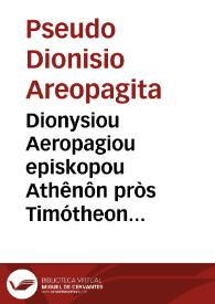 Dionysiou Aeropagiou episkopou Athênôn pròs Timótheon epískopon perì tês ekklesiasticês hierarchías lógos, metà tôn scholiôn Hellenicôn = | Biblioteca Virtual Miguel de Cervantes