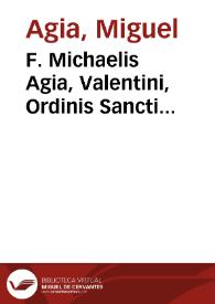 F. Michaelis Agia, Valentini, Ordinis Sancti Fra[n]cisci ... De exhibendis auxiliis, siue de inuocatione vtriusq[ue] brachij tractatus | Biblioteca Virtual Miguel de Cervantes