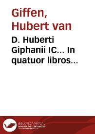 D. Huberti Giphanii IC... In quatuor libros Institutionum juris civilis Justiniani principis commentarius absolutissimus ... | Biblioteca Virtual Miguel de Cervantes