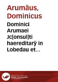 Dominici Arumaei Jc[onsul]ti haereditarÿ in Lobedau et Iesswitz et Commentarius juridico-historico-politicus de comitijs Romano-Germanici Imperij | Biblioteca Virtual Miguel de Cervantes