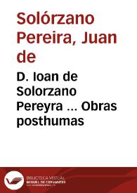 D. Ioan de Solorzano Pereyra ... Obras posthumas | Biblioteca Virtual Miguel de Cervantes