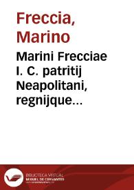 Marini Frecciae I. C. patritij Neapolitani, regnijque consiliarj, Tractatus de praesentatione instrumentorum ad ritum Magnae Curiae Vicariae | Biblioteca Virtual Miguel de Cervantes