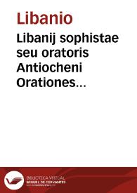 Libanij sophistae seu oratoris Antiocheni Orationes quatuor constitutionum imperatoriarum, quales vtroque Codice (Theodosiano et Iustinianeo) occurrunt, super magistratuum officio suasoriae | Biblioteca Virtual Miguel de Cervantes