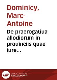 De praerogatiua allodiorum in prouinciis quae iure scripto reguntur, Narbonensi, et Aquitanica M. Antonii Dominicy, I.C. historica disquisitio | Biblioteca Virtual Miguel de Cervantes