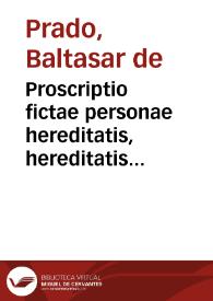 Proscriptio fictae personae hereditatis, hereditatis verae, nec personae propugnaculum et ad tradita ad L. 23 ff. adquirenda possessione clypeus | Biblioteca Virtual Miguel de Cervantes