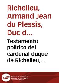 Testamento politico del cardenal duque de Richelieu, primer ministro de Francia en el reynado de Luis XIII | Biblioteca Virtual Miguel de Cervantes