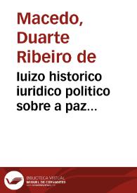 Iuizo historico iuridico politico sobre a paz celebrada entre as coroas de França et Castella no anno de 1660 | Biblioteca Virtual Miguel de Cervantes