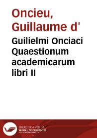 Guilielmi Onciaci Quaestionum academicarum libri II | Biblioteca Virtual Miguel de Cervantes