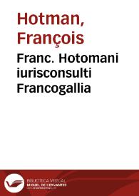 Franc. Hotomani iurisconsulti Francogallia | Biblioteca Virtual Miguel de Cervantes